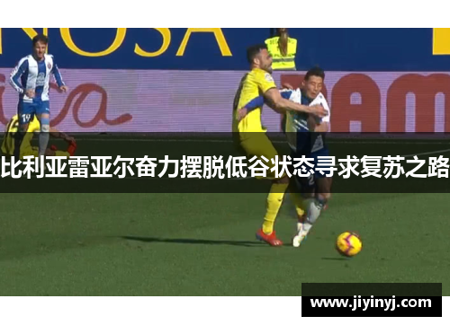比利亚雷亚尔奋力摆脱低谷状态寻求复苏之路